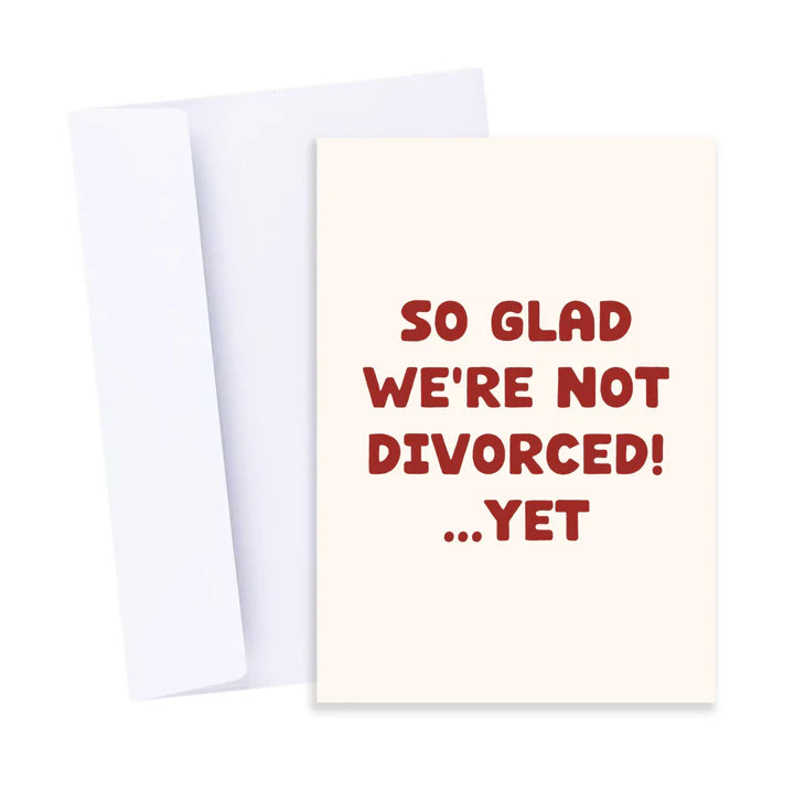 So Glad We're Not Divorced...Yet Card